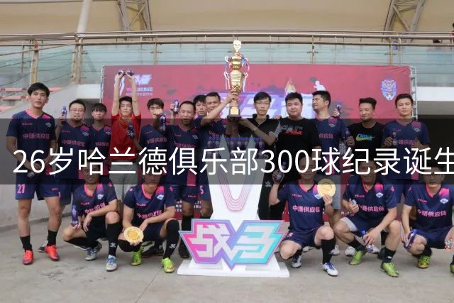 26岁哈兰德俱乐部300球纪录诞生 头球建功再创里程碑